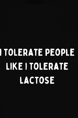 I tolerate People like i tolerate Lactose