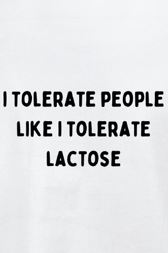 I tolerate People like i tolerate Lactose